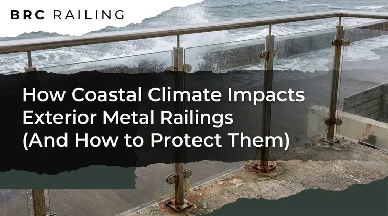 Headline graphic: How Coastal Climate Impacts Exterior Metal Railings (And How to Protect Them)